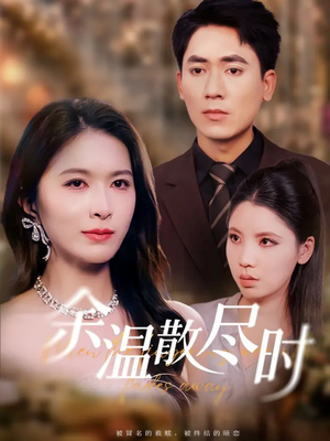 《余温散尽时》（75集）短剧全集流畅在线观赏