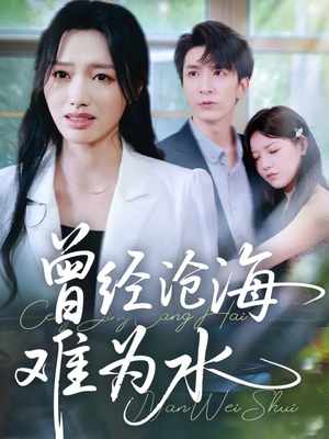 《曾经沧海难为水》（60集）短剧免费全集尽情瞧