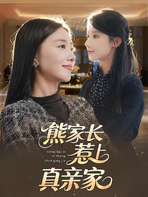 《熊家长惹上真亲家》（35集）短剧全集免费畅快追