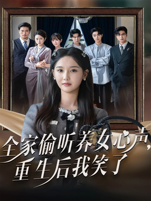 《全家偷听养女心声重生后我笑了》（73集）短剧全集畅享精彩观感