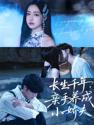 《长生千年，亲手养成小娇夫》（45集）看短剧全集一追到底