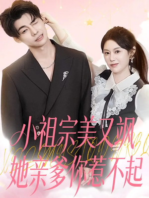 《小祖宗美又飒她亲爹你惹不起》（80集）短剧高清版畅快追着看