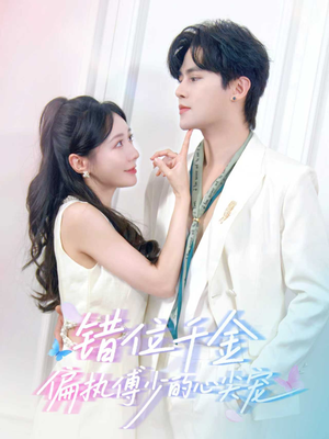 《错位千金，偏执傅少的心尖宠》（59集）短剧精彩全集一追到底