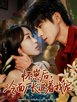 《怀崽后，冷面厂长追着我宠》（80集）短剧全集免费畅快追
