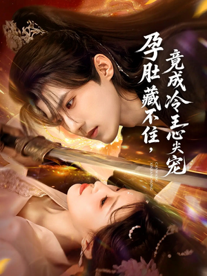 《孕肚藏不住，竟成冷王心尖宠》（66集）全集短剧免费在线赏