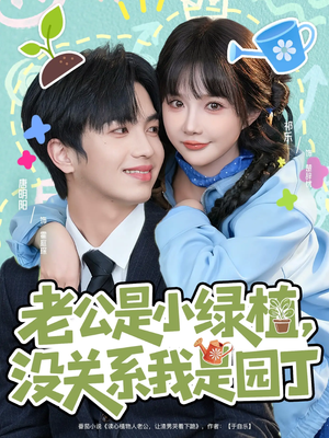 《老公是小绿植，没关系我是园丁》（57集）热门短剧一集不落追到底