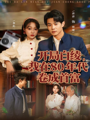 《开局白绫，我在80年代卷成首富》（80集）在线看短剧全集过瘾