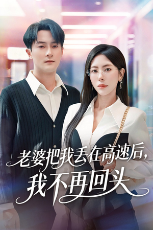 《老婆把我丢在高速后，我不再回头》（66集）精彩短剧在线一口气看