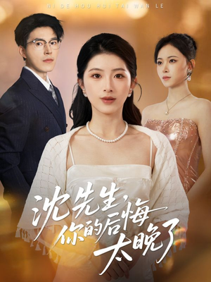 《沈先生，你的后悔太晚了》（40集）看短剧沉浸式体验剧情