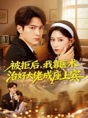 被拒后,我靠医术治好大佬成座上宾(79集) 被拒后,我靠医术治好大佬成座上宾(79集)短剧太好看了