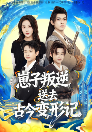 《崽子叛逆送去古今变形记》（81集）免费看短剧全集不卡顿