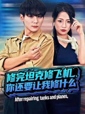 《修完坦克修飞机,你还要让我修什么》(80集)短剧在线看超爽体验