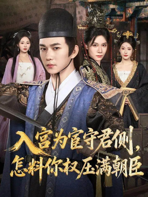 《入宫为宦守君侧怎料你权压满朝臣》(81集)在线短剧精彩全观看