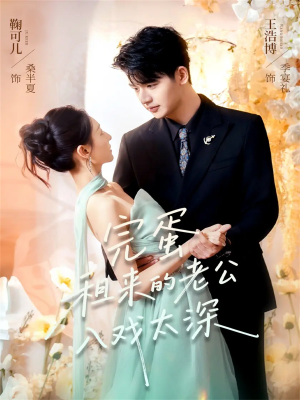 《完蛋租来的老公入戏太深》（60集）在线短剧精彩剧情追不停