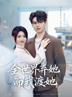 《全世界弃她而我渡她》（80集）热门短剧全集免费追