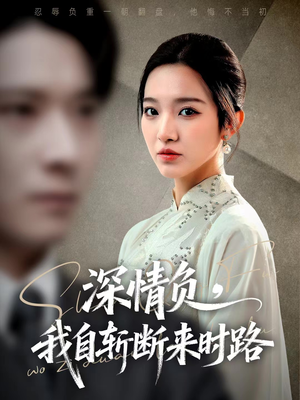 深情负，我自斩断来时路（62集）好看短剧追不停