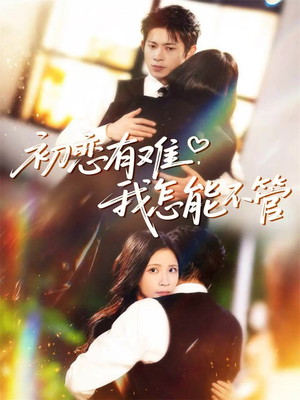 《初恋有难，我怎能不管》（59集）短剧精彩剧情在线追不停