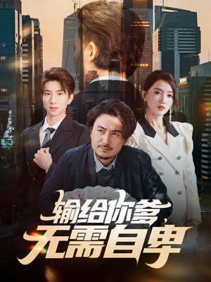 输给你爹无需自卑（61集）短剧完整版免费