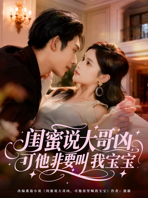 《闺蜜说大哥凶，可他非要叫我宝宝》（60集）免费短剧在线看不停