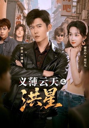 《义薄云天之洪星》（71集）短剧精彩在线全集速览