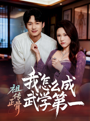 《祖传正骨我怎么成武学第一》（58集）全集短剧免费在线追剧