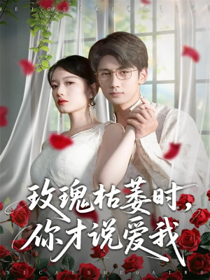 《玫瑰枯萎时你才说爱我》（100集）精彩短剧全集在线追看