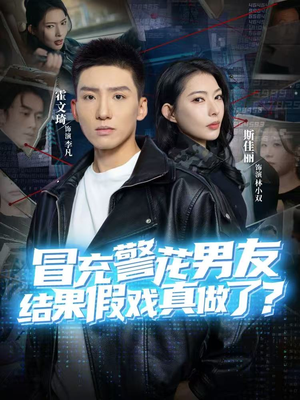 《冒充警花男友，结果假戏真做了》（80集）短剧畅享追剧时光