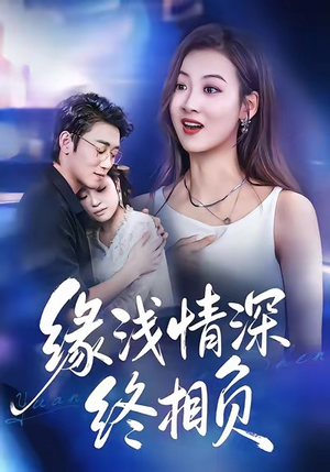 《缘浅情深终相负》（80集）短剧免费全集畅快追