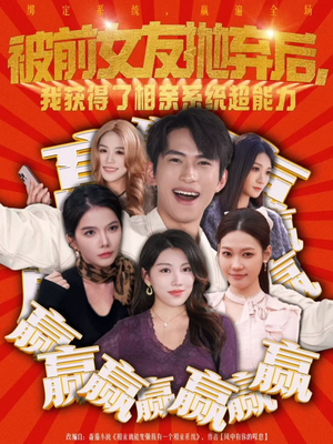 被前女友抛弃后，我获得了相亲系统超能力（60集）我真的爱了