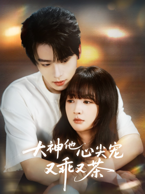 《大神他心尖宠又乖又茶》（64集）在线看短剧全集超爽
