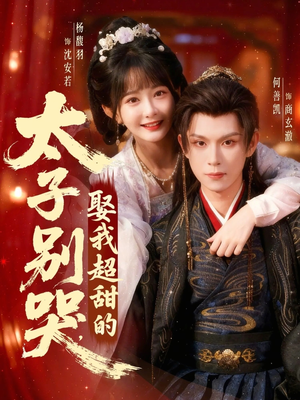 《太子别哭，娶我超甜的》（80集）爆款短剧全集畅快追