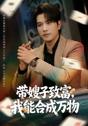 《带嫂子致富，我能合成万物》（80集）短剧全集免费看个够