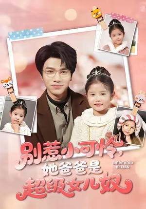 《别惹小可怜她爸爸是超级女儿奴》（79集）畅享短剧全集在线追完
