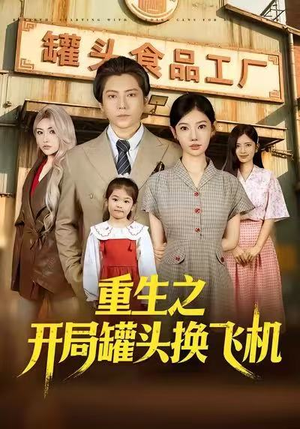 《重生之开局罐头换飞机》（71集）免费在线短剧全集看