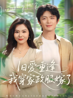 《旧爱重逢我穿家政服嫁了》（58集）免费短剧一集不落看