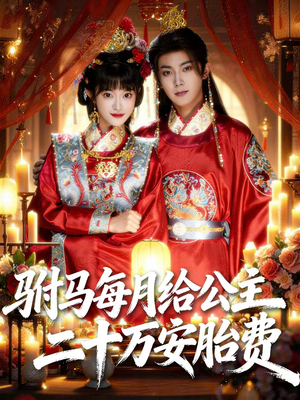 《驸马每月给公主二十万安胎费》（80集）超火短剧一看到底