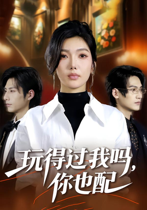 《玩得过我吗，你也配》（48集）在线看短剧过瘾追到底