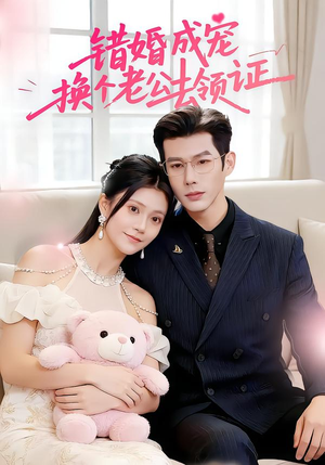 错婚成宠：换个老公去领证（58集）短剧精彩绝伦