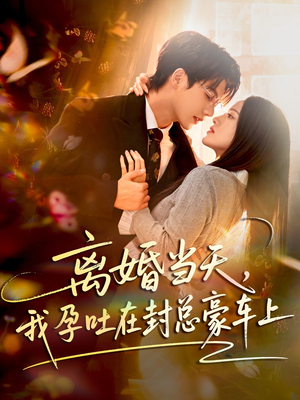 《离婚当天，我孕吐在封总豪车上》（77集）看短剧一爽到底全集