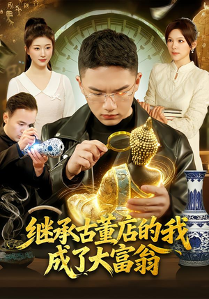 《继承古董店的我成了大富翁》（112集）追短剧体验富豪养成记