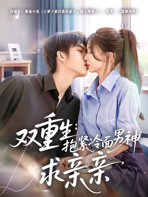 《双重生：抱紧冷面男神求亲亲》（60集）短剧一集不落畅快追