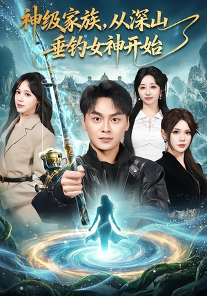 《神级家族，从深山垂钓女神开始》（80集）短剧全集免费在线嗨看