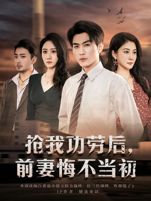 《抢我功劳后，前妻悔不当初》（80集）短剧在线免费畅快追剧