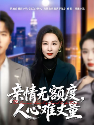 《亲情无额度，人心难丈量》（55集）精彩短剧全集免费追看