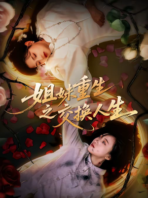 《姐妹重生之交换人生》（80集）短剧全集在线免费看个够