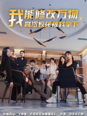 《我能修改万物，高冷校花被我拿下》（83集）免费看短剧全集超爽
