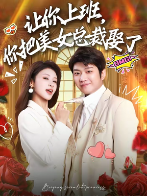 《让你上班，你把美女总裁娶了》（76集）短剧精彩剧情一看到底