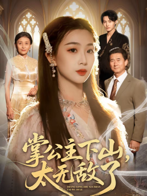 《掌公主下山，太无敌了》（90集）超燃短剧全集马上开看