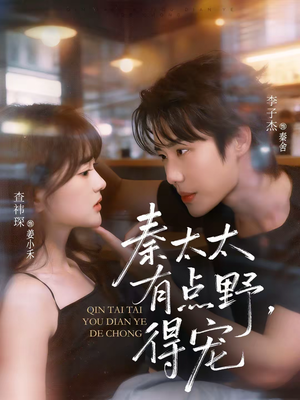 《秦太太有点野，得宠》（75集）短剧精彩一睹为快