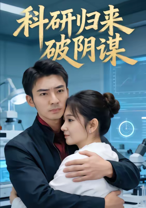 《科研归来破阴谋》（50集）看短剧揭秘阴谋大结局